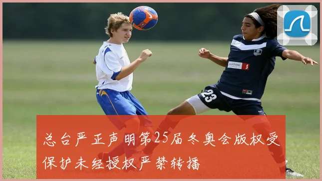 总台严正声明第25届冬奥会版权受保护未经授权严禁转播
